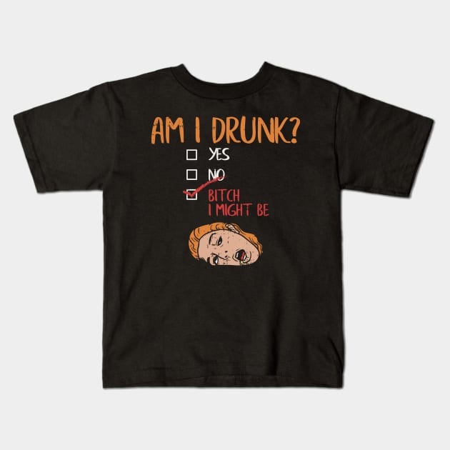 Am I Drunk? Yes? No? Bitch, I might be! Kids T-Shirt by Shirtbubble